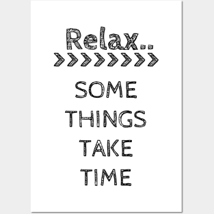 RELAX.. SOME THINGS TAKE TIME Posters and Art